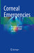 Corneal Emergencies by Bhavana Sharma