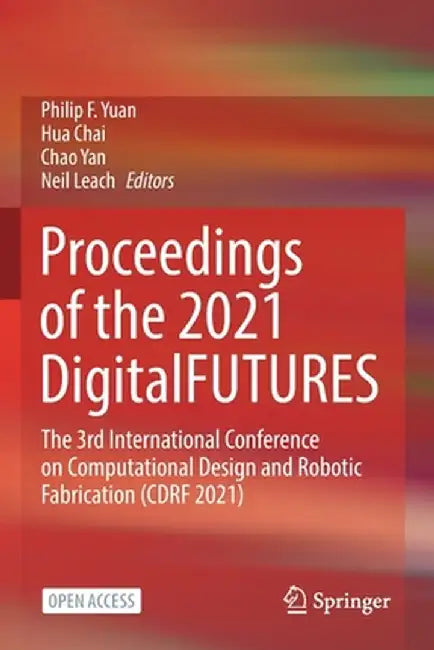 Proceedings of the 2021 Digitalfutures: The 3rd International Conference on Computational Design and Robotic Fabrication (Cdrf 2021) by Philip F. Yuan