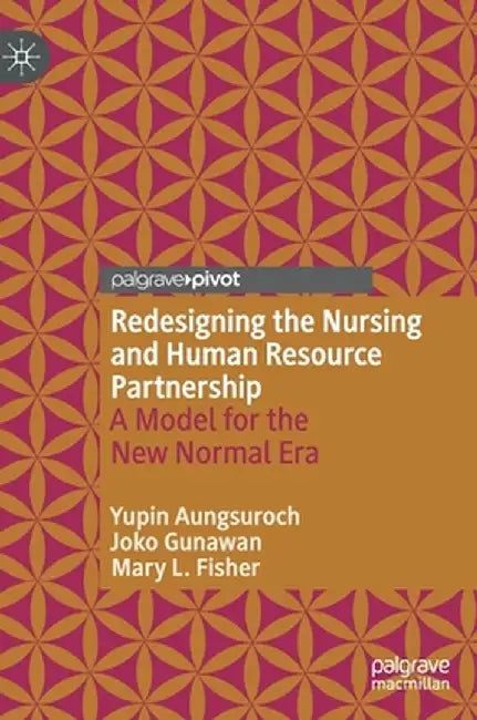 Redesigning the Nursing and Human Resource Partnership: A Model for the New Normal Era by Yupin Aungsuroch