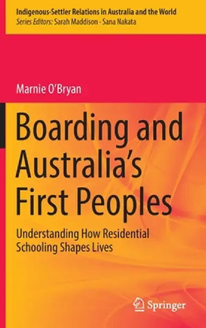 Boarding and Australia's First Peoples: Understanding How Residential Schooling Shapes Lives by Marnie O'Bryan