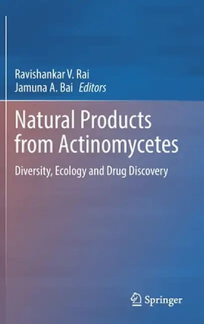 Natural Products from Actinomycetes: Diversity, Ecology and Drug Discovery by Ravishankar V. Rai
