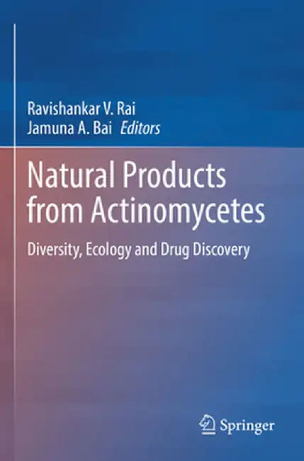 Natural Products from Actinomycetes: Diversity, Ecology and Drug Discovery by Ravishankar V. Rai