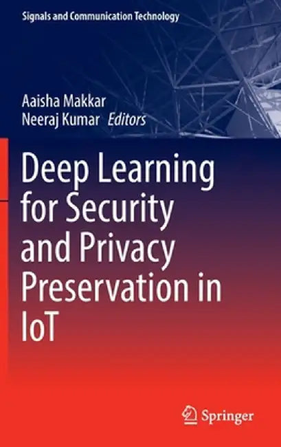 Deep Learning for Security and Privacy Preservation in Iot by Aaisha Makkar