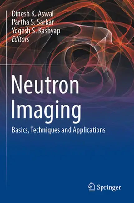 Neutron Imaging: Basics, Techniques and Applications by Dinesh K. Aswal