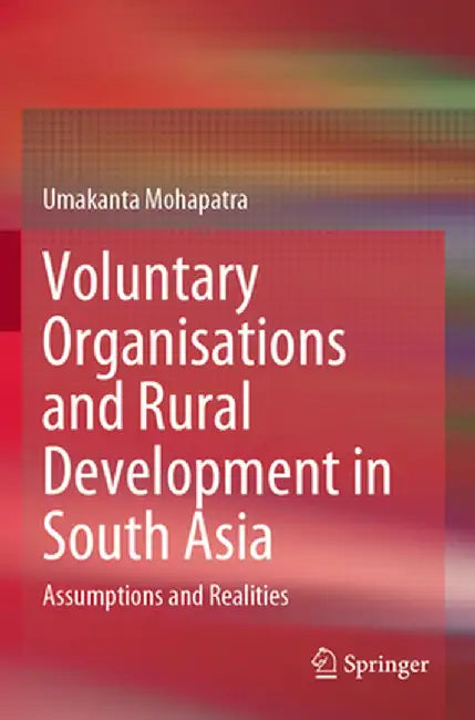 Voluntary Organisations and Rural Development in South Asia: Assumptions and Realities by Umakanta Mohapatra