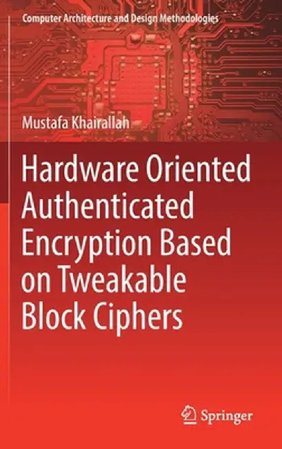 Hardware Oriented Authenticated Encryption Based on Tweakable Block Ciphers by Mustafa Khairallah