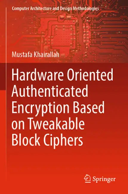 Hardware Oriented Authenticated Encryption Based on Tweakable Block Ciphers by Mustafa Khairallah