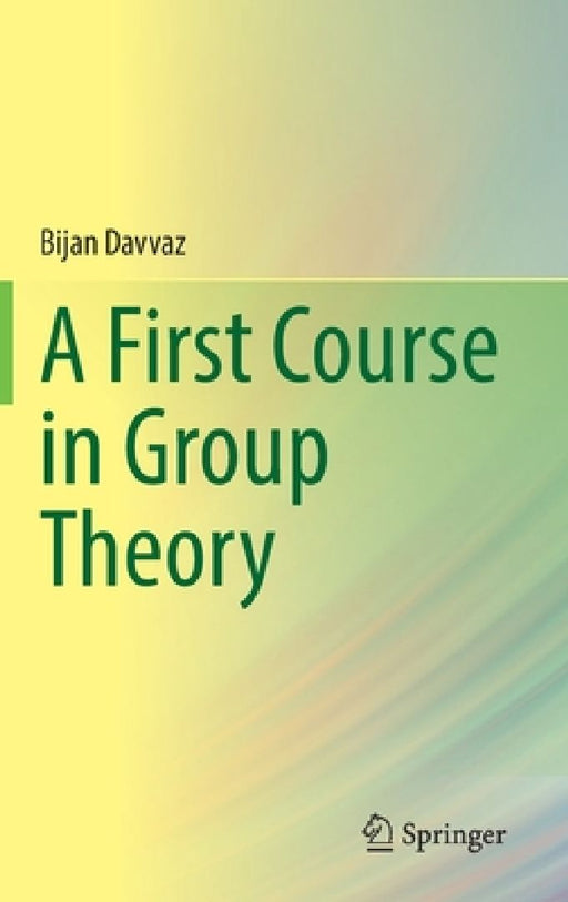 A First Course in Group Theory by Bijan Davvaz