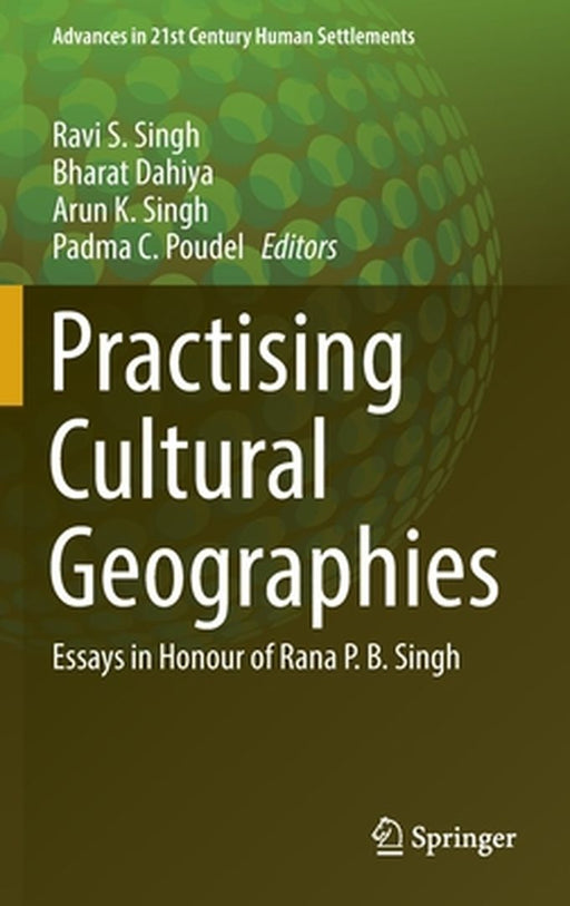 Practising Cultural Geographies: Essays in Honour of Rana P. B. Singh by Ravi S. Singh