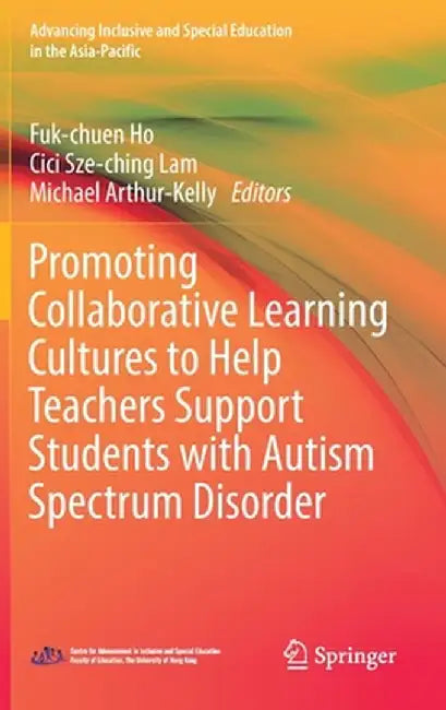 Promoting Collaborative Learning Cultures to Help Teachers Support Students with Autism Spectrum Disorder by Fuk-Chuen Ho