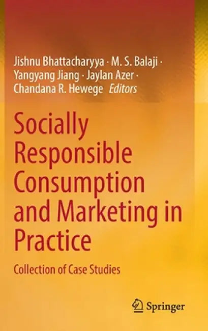Socially Responsible Consumption and Marketing in Practice: Collection of Case Studies by Jishnu Bhattacharyya