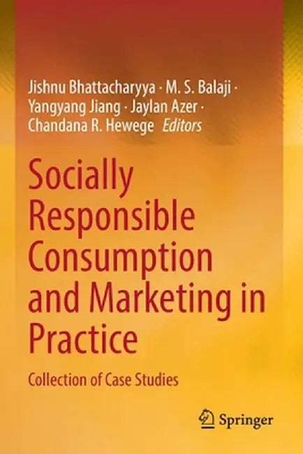 Socially Responsible Consumption and Marketing in Practice: Collection of Case Studies by Jishnu Bhattacharyya