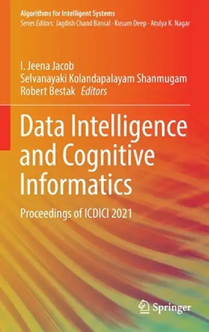 Data Intelligence and Cognitive Informatics: Proceedings of ICDICI 2021 by I. Jeena Jacob