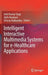 Intelligent Interactive Multimedia Systems for E-Healthcare Applications by Amit Kumar Tyagi