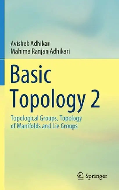 Basic Topology 2: Topological Groups, Topology of Manifolds and Lie Groups by Avishek Adhikari