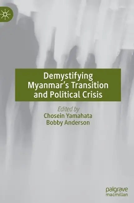 Demystifying Myanmar’s Transition and Political Crisis by Chosein Yamahata, Bobby Anderson