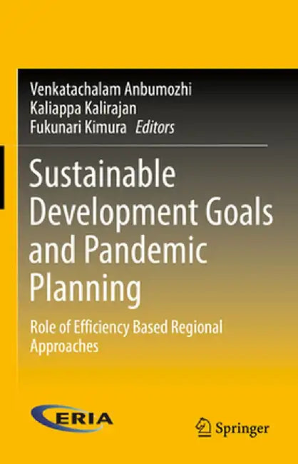 Sustainable Development Goals and Pandemic Planning: Role of Efficiency Based Regional Approaches by Venkatachalam Anbumozhi
