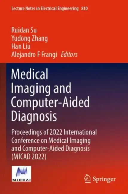 Medical Imaging and Computer-Aided Diagnosis: Proceedings of 2022 International Conference on Medical Imaging and Computer-Aided Diagnosis (Micad 2022 by Ruidan Su