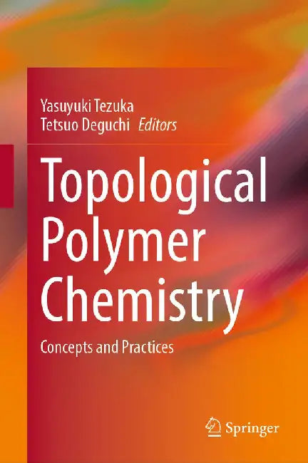 Topological Polymer Chemistry: Concepts and Practices by Yasuyuki Tezuka