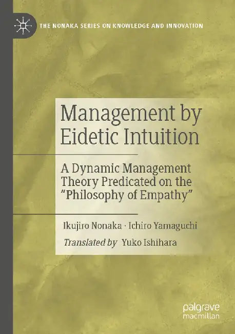 Management by Eidetic Intuition: A Dynamic Management Theory Predicated on the Philosophy of Empathy by Ikujiro Nonaka