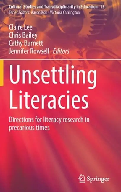 Unsettling Literacies: Directions for Literacy Research in Precarious Times by Claire Lee