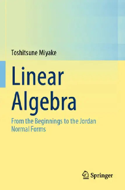 Linear Algebra: From the Beginnings to the Jordan Normal Forms by Toshitsune Miyake