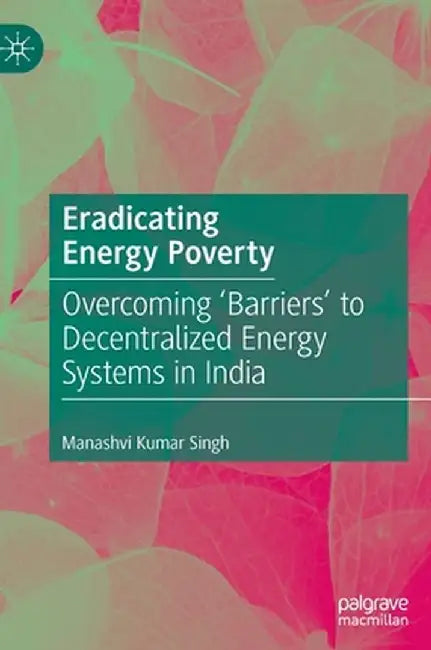 Eradicating Energy Poverty: Overcoming 'Barriers' to Decentralized Energy Systems in India by Manashvi Kumar Singh