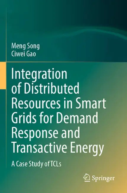 Integration of Distributed Resources in Smart Grids for Demand Response and Transactive Energy: A Case Study of Tcls by Meng Song