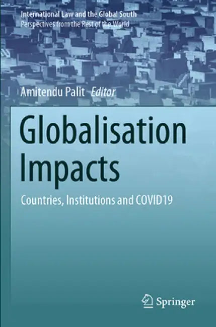 Globalisation Impacts: Countries, Institutions and COVID19 by Amitendu Palit