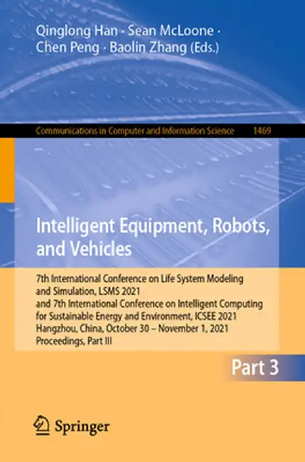 Intelligent Equipment, Robots, and Vehicles: 7th International Conference on Life System Modeling and Simulation, Lsms 2021 and 7th International Conf by Qinglong Han