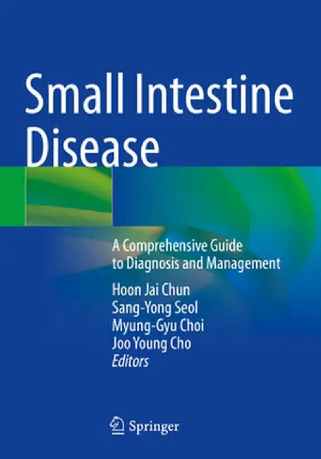 Small Intestine Disease: A Comprehensive Guide to Diagnosis and Management by Hoon Jai Chun
