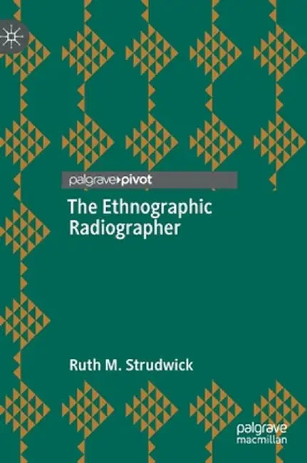The Ethnographic Radiographer by Ruth M. Strudwick