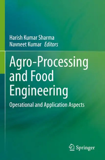 Agro-Processing and Food Engineering: Operational and Application Aspects by Harish Kumar Sharma