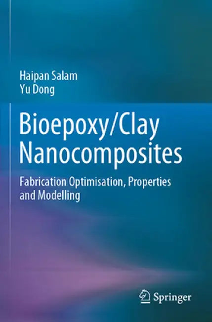 Bioepoxy/Clay Nanocomposites: Fabrication Optimisation, Properties and Modelling by Haipan Salam