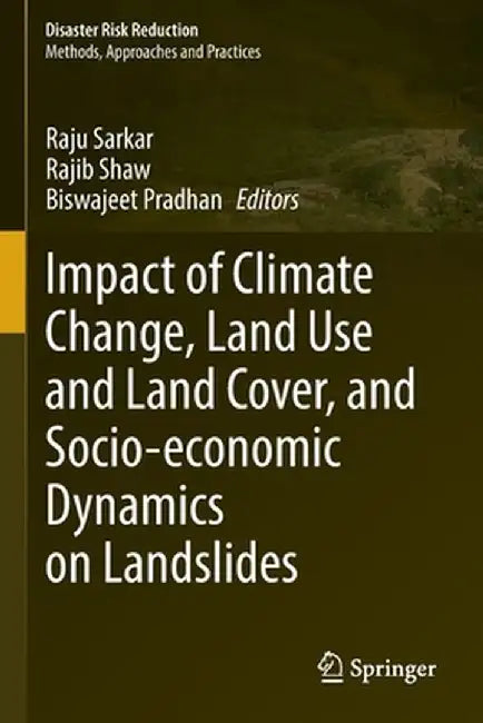 Impact of Climate Change, Land Use and Land Cover, and Socio-Economic Dynamics on Landslides by Raju Sarkar