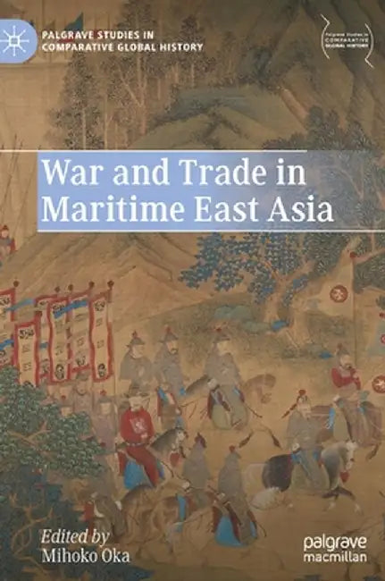 War and Trade in Maritime East Asia by Mihoko Oka