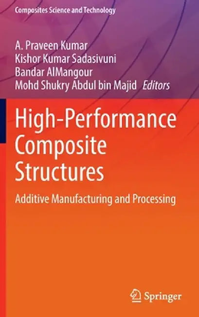 High-Performance Composite Structures: Additive Manufacturing and Processing by A. Praveen Kumar