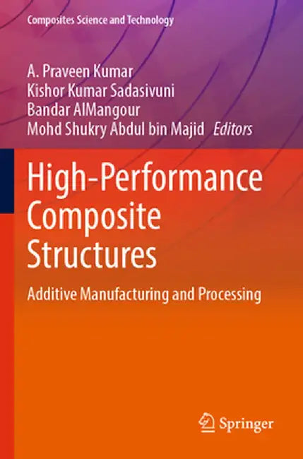 High-Performance Composite Structures: Additive Manufacturing and Processing by A. Praveen Kumar