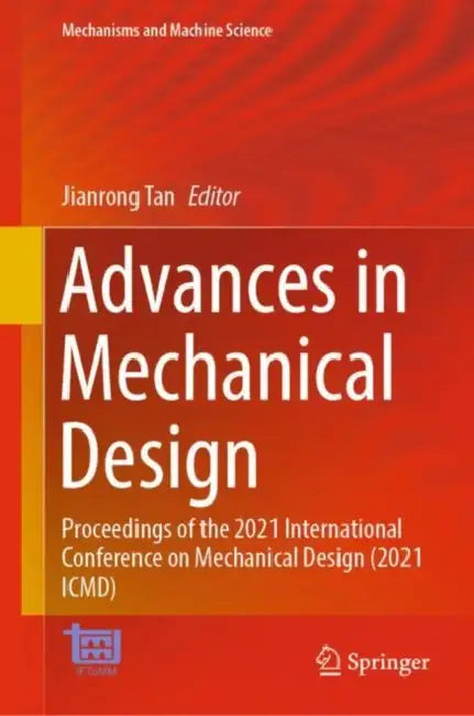 Advances in Mechanical Design: Proceedings of the 2021 International Conference on Mechanical Design (2021 ICMD) by Jianrong Tan