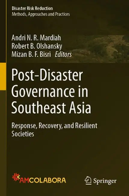 Post-Disaster Governance in Southeast Asia: Response, Recovery, and Resilient Societies by Andri N. R. Mardiah