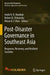 Post-Disaster Governance in Southeast Asia: Response, Recovery, and Resilient Societies by Andri N. R. Mardiah