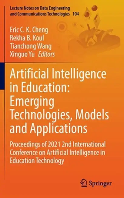 Artificial Intelligence in Education: Emerging Technologies, Models and Applications: Proceedings of 2021 2nd International Conference on Artificial I by Eric C. K. Cheng