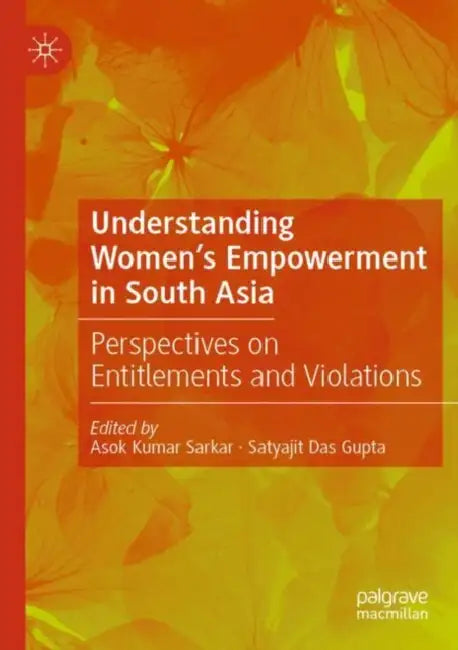 Understanding Women's Empowerment in South Asia: Perspectives on Entitlements and Violations by Asok Kumar Sarkar