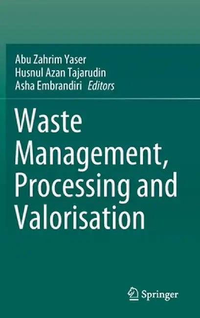 Waste Management Processing and Valorisation by Abu Zahrim Yaser, Husnul Azan Tajarudin, Asha Embrandiri