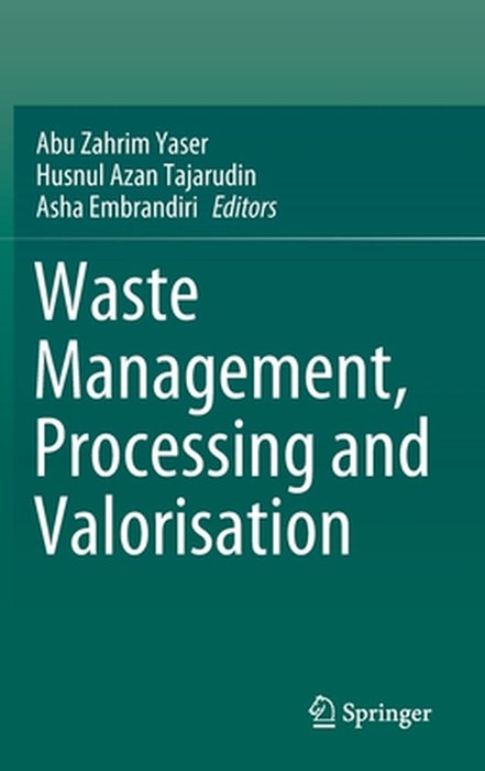 Waste Management Processing and Valorisation by Abu Zahrim Yaser, Husnul Azan Tajarudin, Asha Embrandiri