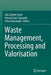 Waste Management, Processing and Valorisation by Abu Zahrim Yaser