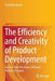 The Efficiency and Creativity of Product Development: Lessons from the Game Software Industry in Japan by Fumihiko Ikuine