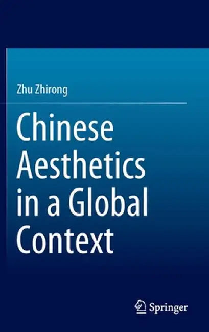 Chinese Aesthetics in a Global Context by Zhirong Zhu