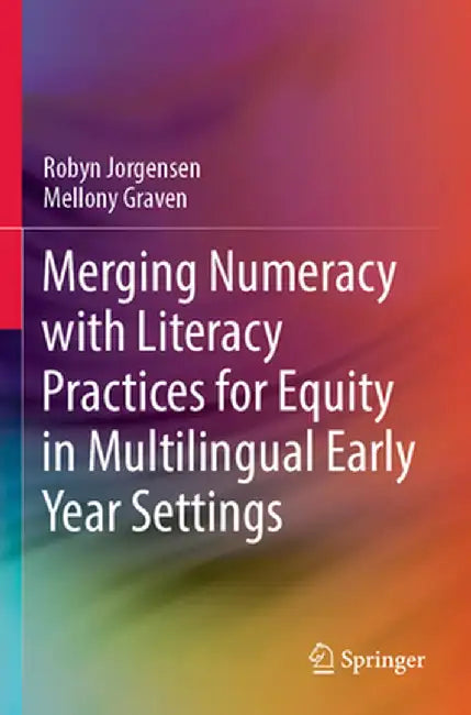 Merging Numeracy with Literacy Practices for Equity in Multilingual Early Year Settings by Robyn Jorgensen