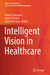 Intelligent Vision in Healthcare by Mukesh Saraswat